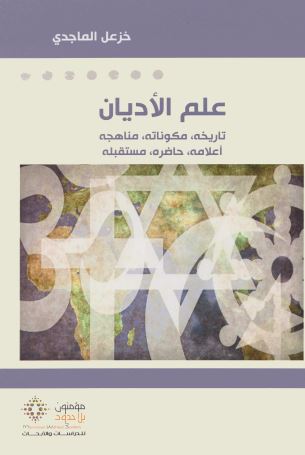علم الاديان: تاريخه، مكوناته، مناهجه، أعلامه، حاضره، مستقبله
